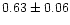 $ 0.63 \pm 0.06$