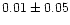 $ 0.01 \pm 0.05$
