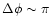 $\Delta \phi \sim \pi$