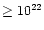 $\ge 10^{22}$