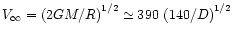 $V_\infty = {\left( 2GM/R \right) }^{1/2} \simeq 390\
{\left( 140/D \right) }^{1/2}$
