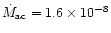 $\dot{M}_{\rm ac}=1.6 \times 10^{-8}$