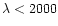 $\lambda < 2000$
