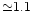 ${\simeq}1.1$