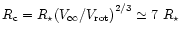 $R_{\rm c}=R_\star { \left( V_\infty / V_{\rm rot} \right) }^{2/3} \simeq
7~R_\star$