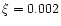 $\xi =0.002$