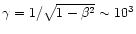 $\gamma=1/\sqrt{1-\beta^2} \sim 10^3$