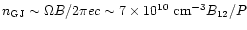 $n_{\rm GJ}\sim \Omega B/2\pi ec \sim 7\times 10^{10}~{\rm cm^{-3}}
B_{12}/P$