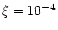 $\xi =10^{-4}$