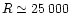 $R \simeq 25\,000$