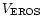 $V_{\rm EROS}$
