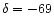 $\delta = -69$