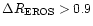 $\Delta R_{\rm EROS}>0.9$