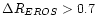$\Delta R_{EROS}>0.7$