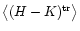 $\bigl\langle (H - K)^{\rm tr}
\bigr\rangle$