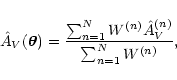 \begin{displaymath}
\hat A_V(\vec\theta) = \displaystyle \frac{\sum_{n=1}^N W^{(n)} \hat A_V^{(n)}
}{\sum_{n=1}^N W^{(n)}} ,
\end{displaymath}