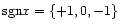 ${\rm sgn}x = \{+1, 0, -1\}$