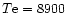$T{\rm e} = 8900$