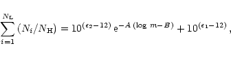 \begin{displaymath}%
\sum_{i=1}^{N_{\rm L}}\,(N_i/N_{\rm H}) =
10^{(\epsilon_{2}-12)}\, {\rm e}^{-A\,(\log\,m -B)} +
10^{(\epsilon_{1}-12)} \, ,
\end{displaymath}