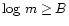 $\log\,m \geq B$