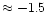$\approx-1.5$