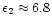 $\epsilon_2\approx 6.8$