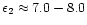 $\epsilon_2\approx 7.0-8.0$