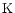 $\mbox{K}$
