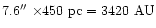 $7.6{\hbox{$^{\prime\prime}$ }}{\times}450~ \mbox{pc}=3420 ~\mbox{AU}$