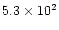 $5.3\times 10^2$
