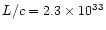 $L/c= 2.3\times 10^{33}$