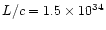 $L/c = 1.5\times 10^{34}$