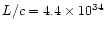 $L/c = 4.4\times 10^{34}$