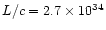 $L/c = 2.7\times 10^{34}$