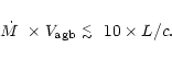 \begin{displaymath}\mbox{$\dot{M}$ }\times V_{\rm agb} ~\raisebox{-.4ex}{$\stackrel{<}{\scriptstyle \sim}$ }\ 10 \times L/c.
\end{displaymath}