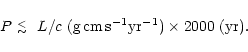 \begin{displaymath}P ~\raisebox{-.4ex}{$\stackrel{<}{\scriptstyle \sim}$ }\ L/c~({\rm g\,cm\,s^{-1} yr^{-1}}) \times 2000~({\rm yr}).
\end{displaymath}