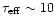 $\tau_{\rm eff}\sim 10$