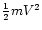 $\frac{1}{2}mV^2$