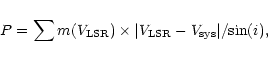 \begin{displaymath}P = \sum m(V_{\rm LSR}) \times \vert V_{\rm LSR} - V_{\rm sys}\vert/{\rm sin}(i),
\end{displaymath}