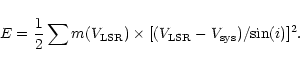 \begin{displaymath}E = \frac{1}{2} \sum m(V_{\rm LSR}) \times
[(V_{\rm LSR} - V_{\rm sys})/{\rm sin}(i)]^2.
\end{displaymath}