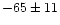 $-65 \pm 11$