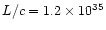 $L/c = 1.2\times 10^{35}$