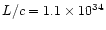 $L/c = 1.1\times 10^{34}$