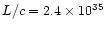 $L/c = 2.4\times 10^{35}$