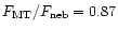 $F_{\rm MT}/F_{\rm neb}=0.87$
