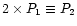 $2 \times P_1 \equiv P_2$