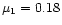 $\mu_1 = 0.18$