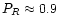 $P_R \approx 0.9$