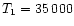 $T_1=35\,000$