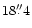$18^{\prime\prime}_{\raisebox{.6ex}{\hspace{.12em}.}}4$